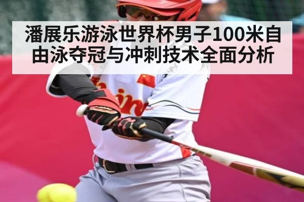 潘展乐游泳世界杯男子100米自由泳夺冠与冲刺技术全面分析（Kaiyun Sports）